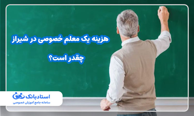 هزینه یک معلم خصوصی در شیراز چقدر است؟ 